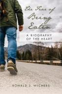 The Fear of Being Eaten: A Biography of the Heart di Ronald J. Wichers edito da MINDSTIR MEDIA