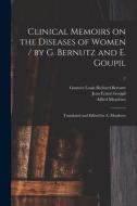 Clinical Memoirs On The Diseases Of Women / By G. Bernutz And E. Goupil; Translated And Edited By A. Meadows; 2 di Jean Ernest 1829-1864 Goupil, Alfred 1823- Meadows edito da Legare Street Press