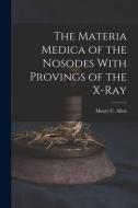 The Materia Medica of the Nosodes With Provings of the X-Ray di Henry C. Allen edito da LEGARE STREET PR