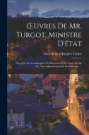 OEuvres De Mr. Turgot, Ministre D'état: Précédées Et Accompagnées De Memoires Et De Notes Sur Sa Vie, Son Administration Et Ses Ouvrages ... di Anne-Robert-Jacques Turgot edito da LEGARE STREET PR