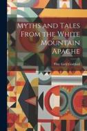 Myths and Tales From the White Mountain Apache di Pliny Earle Goddard edito da LEGARE STREET PR
