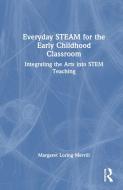 Everyday STEAM For The Early Childhood Classroom di Margaret Loring Merrill edito da Taylor & Francis Ltd