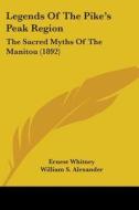 Legends of the Pike's Peak Region: The Sacred Myths of the Manitou (1892) di Ernest Whitney edito da Kessinger Publishing