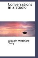 Conversations In A Studio di William Wetmore Story edito da Bibliolife