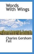 Words With Wings di Charles Gershom Fall edito da Bibliolife