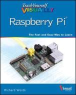 Teach Yourself Visually Raspberry Pi di Richard Wentk edito da John Wiley & Sons Inc
