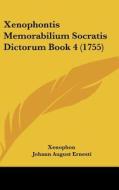 Xenophontis Memorabilium Socratis Dictorum Book 4 (1755) di Xenophon edito da Kessinger Publishing