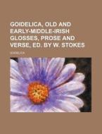Goidelica, Old and Early-Middle-Irish Glosses, Prose and Verse, Ed. by W. Stokes di Goidelica edito da Rarebooksclub.com