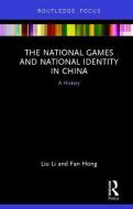 The National Games and National Identity in China di Liu (Anhui Normal University Li, Fan (Bangor University Hong edito da Taylor & Francis Ltd