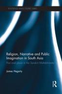 Religion, Narrative and Public Imagination in South Asia di James Hegarty edito da Routledge