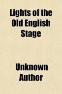 Lights Of The Old English Stage di Unknown Author, Books Group edito da General Books Llc