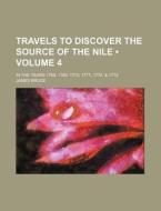 Travels To Discover The Source Of The Nile (volume 4); In The Years 1768, 1769, 1770, 1771, 1772, & 1773 di James Bruce edito da General Books Llc