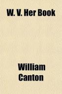 W. V. Her Book di William Canton edito da General Books