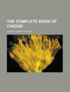 The Complete Book of Cheese di Robert Carlton Brown edito da Books LLC, Reference Series