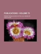 Publications (volume 75) di Presbyterian Church in Publication edito da General Books Llc
