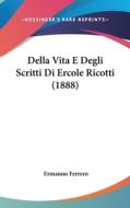 Della Vita E Degli Scritti Di Ercole Ricotti (1888) di Ermanno Ferrero edito da Kessinger Publishing