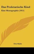 Das Proletarische Kind: Eine Monographie (1911) di Otto Ruhle edito da Kessinger Publishing