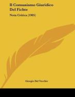 Il Comunismo Giuridico del Fichte: Nota Critica (1905) di Giorgio Del Vecchio edito da Kessinger Publishing
