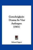 Gerechtigkeit: Drama in Vier Aufzugen (1901) di Eduard Eggert edito da Kessinger Publishing
