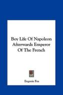 Boy Life of Napoleon Afterwards Emperor of the French di Eugenie Foa edito da Kessinger Publishing