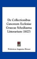de Collectionibus Canonum Ecclesiae Graecae Schediasma Litterarium (1827) di Fridericus Augustus Biener edito da Kessinger Publishing