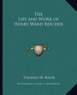 The Life and Work of Henry Ward Beecher di Thomas W. Knox edito da Kessinger Publishing