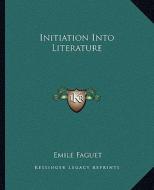 Initiation Into Literature di Emile Faguet edito da Kessinger Publishing