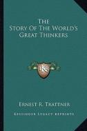 The Story of the World's Great Thinkers di Ernest R. Trattner edito da Kessinger Publishing