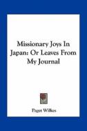 Missionary Joys in Japan: Or Leaves from My Journal di Paget Wilkes edito da Kessinger Publishing