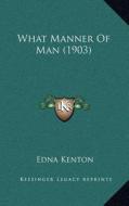 What Manner of Man (1903) di Edna Kenton edito da Kessinger Publishing