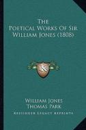 The Poetical Works of Sir William Jones (1808) di William Jones edito da Kessinger Publishing