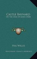 Castle Baynard: Or the Days of John (1824) di Hal Willis edito da Kessinger Publishing