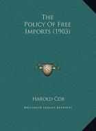 The Policy of Free Imports (1903) the Policy of Free Imports (1903) di Harold Cox edito da Kessinger Publishing