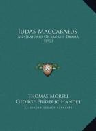 Judas Maccabaeus: An Oratorio or Sacred Drama (1892) an Oratorio or Sacred Drama (1892) di Thomas Morell, George Frideric Handel edito da Kessinger Publishing