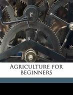 Agriculture For Beginners di Et Al Charles William Burkett edito da Nabu Press