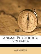 Animal Physiology, Volume 4 di Anonymous edito da Nabu Press