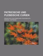 Patricische Und Plebeische Curien; Ein Beitrag Zum Romischen Staatsrechts di Emanuel Hoffmann edito da Rarebooksclub.com
