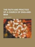 The Faith And Practice Of A Church Of England-man di William Stanley edito da Rarebooksclub.com