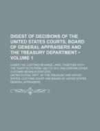 Digest Of Decisions Of The United States Courts, Board Of General Appraisers And The Treasury Department (volume 1); Under The Customs Revenue Laws, T di United States Dept of the Treasury edito da General Books Llc