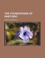 The Foundations of Rhetoric di Adams Sherman Hill edito da Rarebooksclub.com