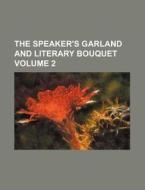 The Speaker's Garland and Literary Bouquet Volume 2 di Books Group edito da Rarebooksclub.com