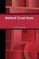 Behind Cruel Eyes di Laura Bussing edito da Lulu.com
