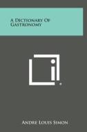 A Dictionary of Gastronomy edito da Literary Licensing, LLC