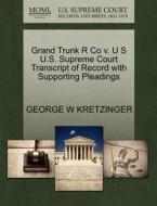 Grand Trunk R Co V. U S U.s. Supreme Court Transcript Of Record With Supporting Pleadings di George W Kretzinger edito da Gale, U.s. Supreme Court Records