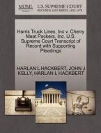 Harris Truck Lines, Inc V. Cherry Meat Packers, Inc. U.s. Supreme Court Transcript Of Record With Supporting Pleadings di Harlan L Hackbert, John J Kelly edito da Gale Ecco, U.s. Supreme Court Records
