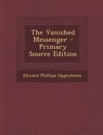 Vanished Messenger di Edward Phillips Oppenheim edito da Nabu Press