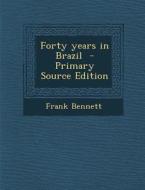 Forty Years in Brazil di Frank Bennett edito da Nabu Press