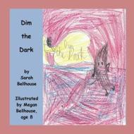 Dim the Dark di Sarah Bellhouse edito da Lulu.com