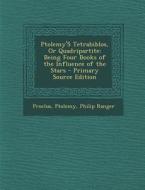 Ptolemy's Tetrabiblos, or Quadripartite: Being Four Books of the Influence of the Stars di Proclus, Ptolemy, Philip Ranger edito da Nabu Press