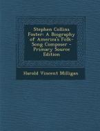 Stephen Collins Foster: A Biography of America's Folk-Song Composer di Harold Vincent Milligan edito da Nabu Press